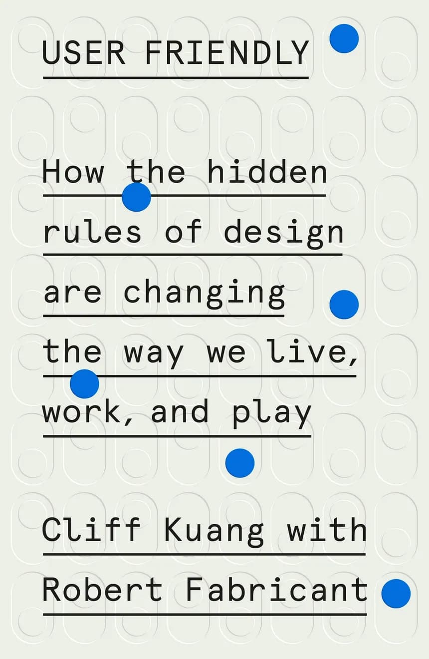 The book cover of User Friendly: How the Hidden Rules of Design Are Changing the Way We Live, Work, and Play by Cliff Kuang and Robert Fabricant